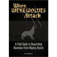 When Werewolves Attack : A Guide to Dispatching Ravenous Fle..., 9781569757338