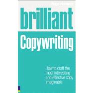Brilliant Copywriting : How to Craft the Most Interesting an..., 9780273727347
