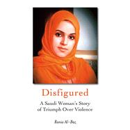 Disfigured : A Saudi Woman's Story of Triumph over Violence, 9781566567350