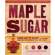Maple Sugar : From Sap to Syrup - The History, Lore, and How..., 9781603427357