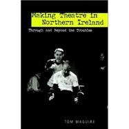 Making Theatre in Northern Ireland : Through and Beyond the ..., 9780859897389