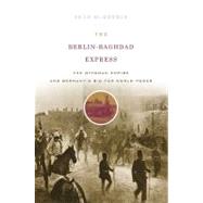 Berlin-Baghdad Express : The Ottoman Empire and Germany's Bi..., 9780674057395