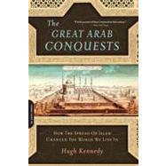 The Great Arab Conquests: How the Spread of Islam Changed th..., 9780306817403
