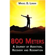800 Meters : A Journey of Addiction, Recovery and Redemption, 9780979737404
