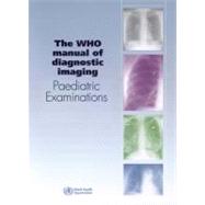 WHO Manual of Diagnostic Imaging : Paediatric Examinations, 9789241547444