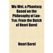 Wu Wei, a Phantasy Based on the Philosophy of Lao-tse: From ..., 9781154467451