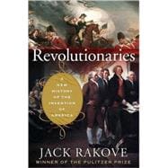 Revolutionaries : A New History of the Invention of America,9780618267460 Revolutionaries : A New History of the Invention of America,9780618267460