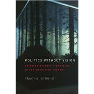 Politics without Vision : Thinking without a Banister in the..., 9780226777467