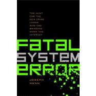 Fatal System Error : The Hunt for the New Crime Lords Who Ar..., 9781586487485