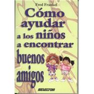Como ayudar a los ninos a encontrar buenos amigos / How To H..., 9789706437488