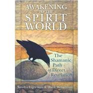 Awakening to the Spirit World : The Shamanic Path of Direct ..., 9781591797500