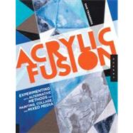 Acrylic Fusion : Experimenting with Alternative Methods for ..., 9781592537525