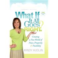 What If It All Goes Right? : Creating a New World of Peace, ..., 9781600377525