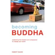 Becoming Buddha : Awakening the Wisdom and Compassion to Cha..., 9781906787530
