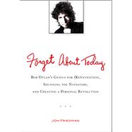 Forget about Today : Bob Dylan's Genius for (Re)Invention, S..., 9780399537547