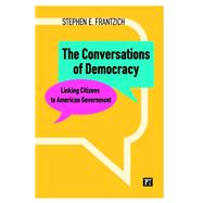 The Conversations of Democracy: Linking Citizens to American..., 9781594517549