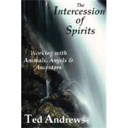 The Intercession of Spirits: Working With Animals, Angels & ..., 9781888767551