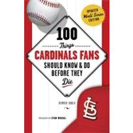100 Things Cardinals Fans Should Know and Do Before They Die, 9781600787553