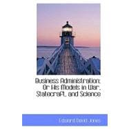 Business Administration : Or His Models in War, Statecraft, ..., 9781110227556