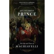 Unlikely Prince : The Life and Times of Niccolo Machiavelli, 9780306817564