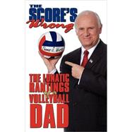 The Score's Wrong: The Lunatic Rantings of a Volleyball Dad,9781434347572 The Score's Wrong: The Lunatic Rantings of a Volleyball Dad,9781434347572
