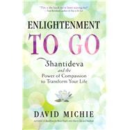 Enlightenment to Go : Shantideva and the Power of Compassion..., 9780861717576