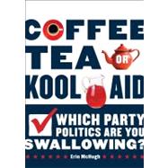 Coffee, Tea, or Kool-Aid : Which Party Politics Are You Swal..., 9780810997608