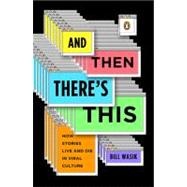 And Then There's This : How Stories Live and Die in Viral Cu..., 9780143117612
