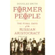 Former People : The Final Days of the Russian Aristocracy, 9780374157616