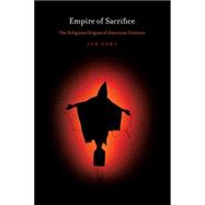 Empire of Sacrifice : The Religious Origins of American Viol..., 9780814767627