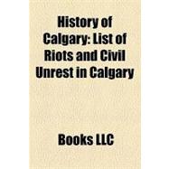 History of Calgary : List of Riots and Civil Unrest in Calga..., 9781156217627