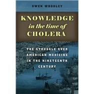 Knowledge in the Time of Cholera : The Struggle over American Medicine in the Nineteenth Century,9780226017631 Knowledge in the Time of Cholera : The Struggle over American Medicine in the Nineteenth Century,9780226017631