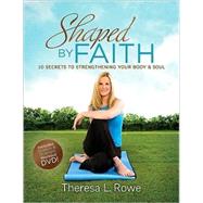 Shaped by Faith : 10 Secrets to Strengthening Your Body and ..., 9780824947644
