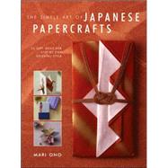 The Simple Art of Japanese Papercrafts: 35 Gift Ideas For St..., 9781581807653