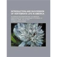 Introduction and Succession of Vertebrate Life in America: A..., 9781154457667