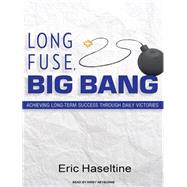 Long Fuse, Big Bang: Achieving Long-Term Success Through Dai..., 9781400117673