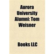 Aurora University Alumni : Tom Weisner, Herbert Murerwa, Ray..., 9781156317679