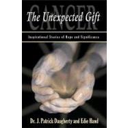 Cancer: the Unexpected Gift: Inspirational Stories of Hope &..., 9781440187698