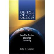 The Face of God Among Us: How the Creator Educates Humanity, 9781931847704