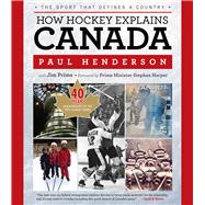 How Hockey Explains Canada : The Sport That Defines a Countr..., 9781600787720