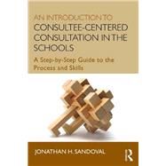 An Introduction to Consultee-Centered Consultation in the Schools: A Step-by-Step Guide to the Process and Skills,9780415807746 An Introduction to Consultee-Centered Consultation in the Schools: A Step-by-Step Guide to the Process and Skills,9780415807746