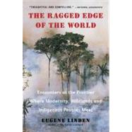 The Ragged Edge of the World Encounters at the Frontier Wher..., 9780452297746