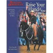 Raise Your Hand If You Love Horses : Pat Parelli's Journey f..., 9780911647754