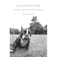 You Had Me at Woof : How Dogs Taught Me the Secrets of Happi..., 9781594487767