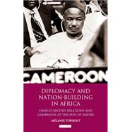 Diplomacy and Nation-Building in Africa : Franco-British Rel..., 9781848857773
