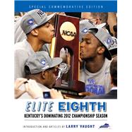Elite Eighth : Kentucky's Dominating 2012 Championship Seaso..., 9781600787782