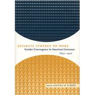 Separate Spheres No More: Gender Convergence in American Literature, 1830-1930,9780817357795 Separate Spheres No More: Gender Convergence in American Literature, 1830-1930,9780817357795