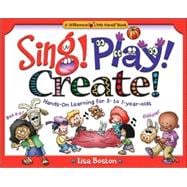 Sing! Play! Create! : Hands-on Learning for 3- To 7-Year-Old..., 9780824967802