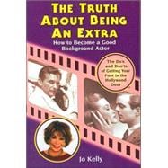 The Truth About Being an Extra: How to Become a Good Backgro..., 9780977187805