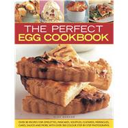 The Perfect Egg Cookbook: Over 90 Recipes for Omelettes, Pan..., 9781844767816